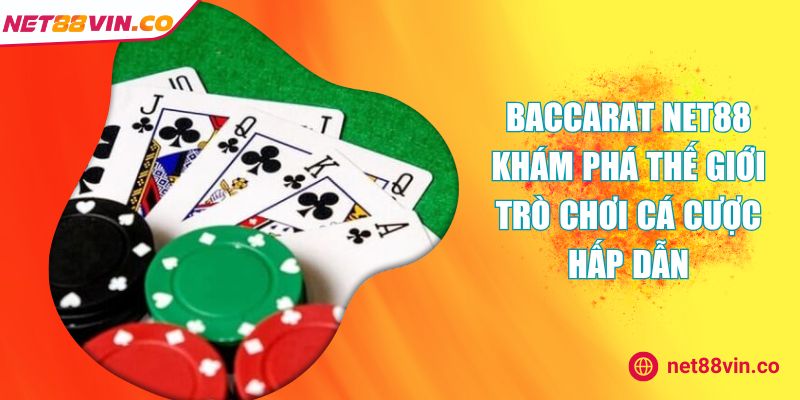 Baccarat NET88 Khám Phá Thế Giới Trò Chơi Cá Cược Hấp Dẫn