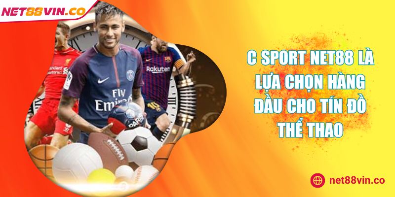 C Sport NET88 Là Lựa chọn Hàng Đầu Cho Tín Đồ Thể Thao