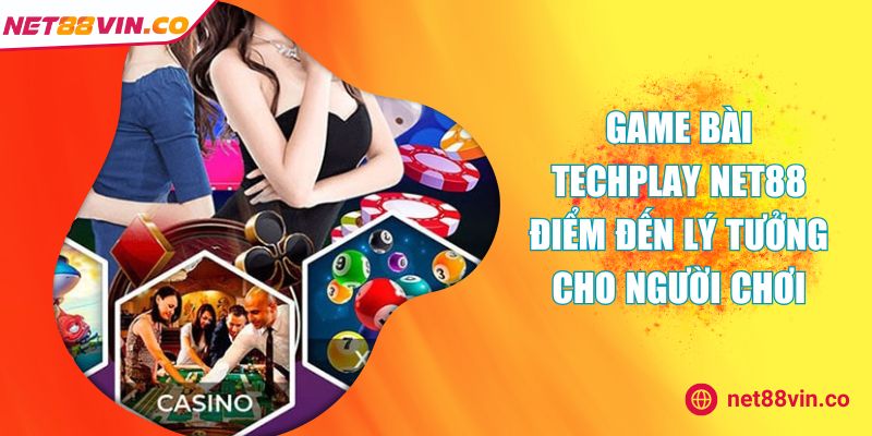 Game Bài TechPlay NET88 Điểm Đến Lý Tưởng Cho Người Chơi