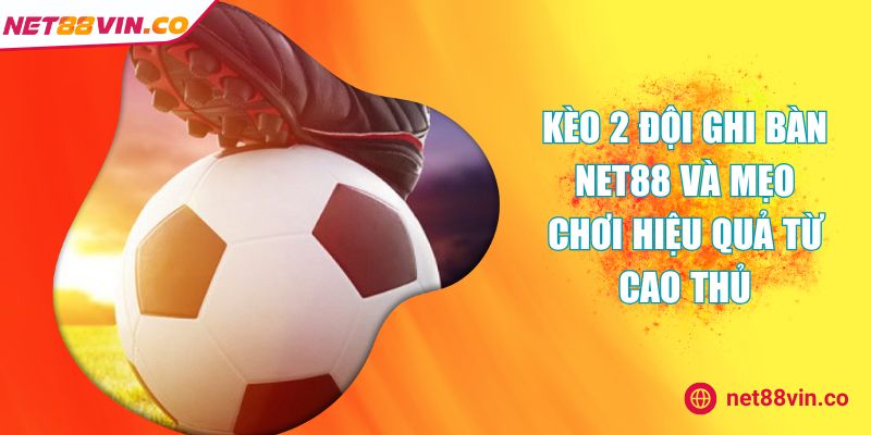 Kèo 2 Đội Ghi Bàn NET88 Và Mẹo Chơi Hiệu Quả Từ Cao Thủ