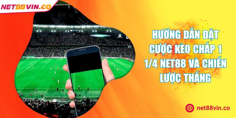 Hướng Dẫn Đặt Cược Kèo Chấp 1 1/4 Net88 Và Chiến Lược Thắng