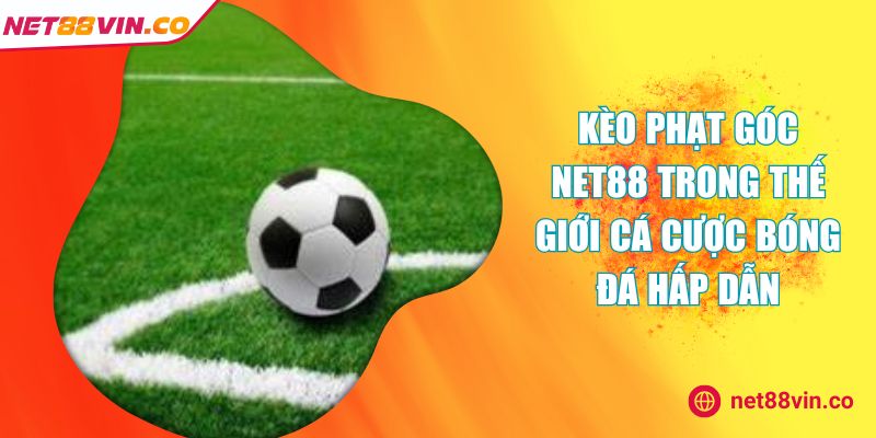 Kèo Phạt Góc Net88 Trong Thế Giới Cá Cược Bóng Đá Hấp Dẫn
