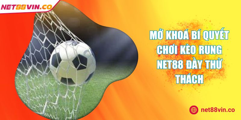 Mở Khoá Bí Quyết Chơi Kèo Rung Net88 Đầy Thử Thách