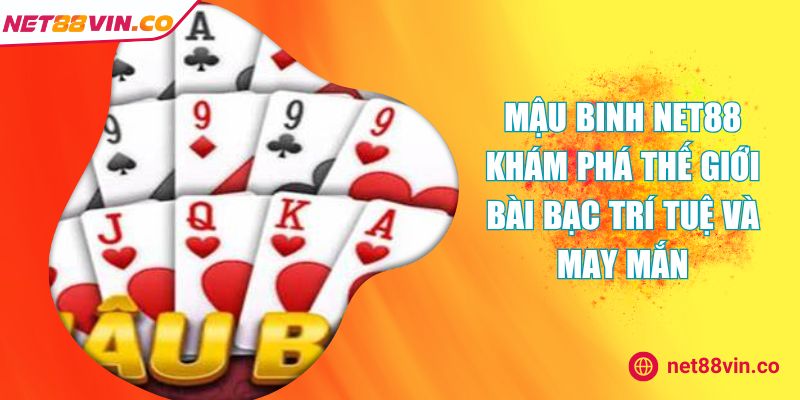 Mậu Binh NET88 Khám Phá Thế Giới Bài Bạc Trí Tuệ Và May Mắn