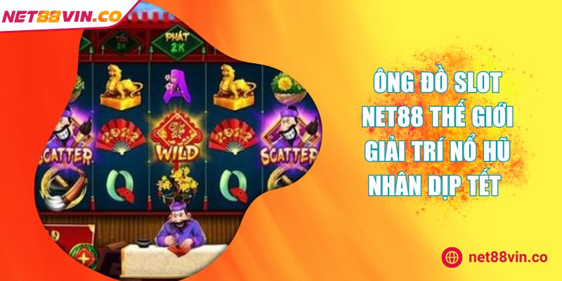 Ông Đồ Slot NET88 Thế Giới Giải Trí Nổ Hũ Nhân Dịp Tết