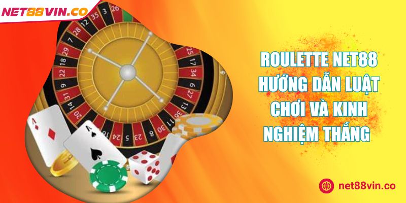 Roulette NET88 Hướng Dẫn Luật Chơi Và Kinh Nghiệm Thắng