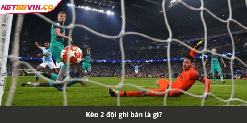 Sơ lược về kèo 2 đội ghi bàn NET88