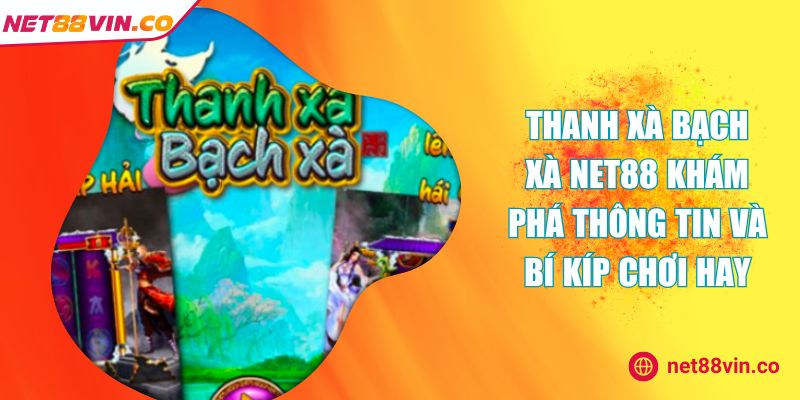 Thanh Xà Bạch Xà NET88